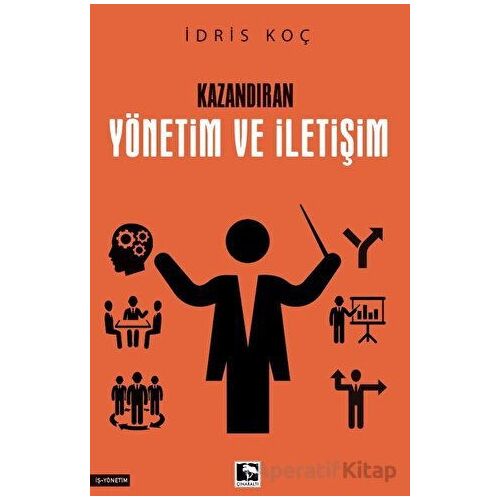 Kazandıran Yönetim ve İletişim - İdris Koç - Çınaraltı Yayınları