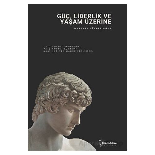 Güç, Liderlik Ve Yaşam Üzerine - Mustafa Fikret Uğur - İkinci Adam Yayınları