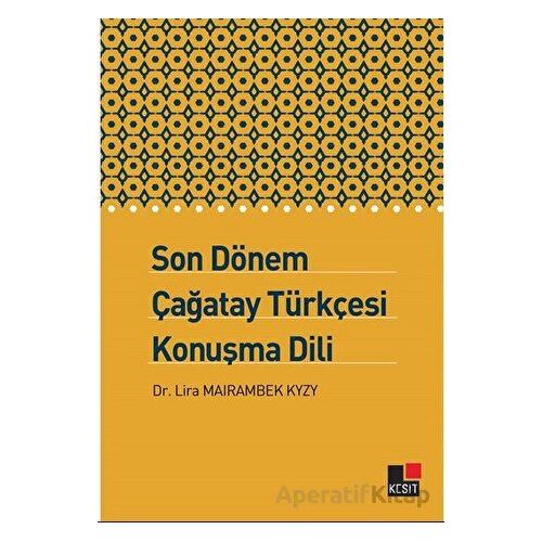 Son Dönem Çağatay Türkçesi Konuşma Dili - Lira Mairambek Kyzy - Kesit Yayınları