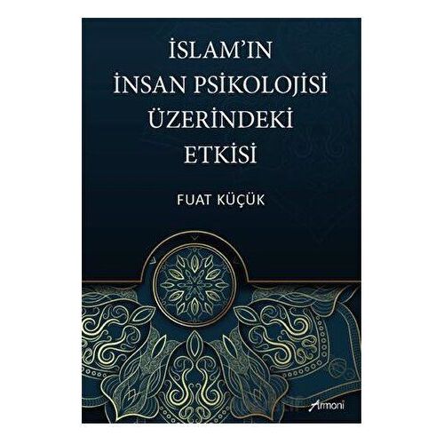 İslamın İnsan Psikolojisi Üzerindeki Etkisi - Fuat Küçük - Armoni Yayıncılık