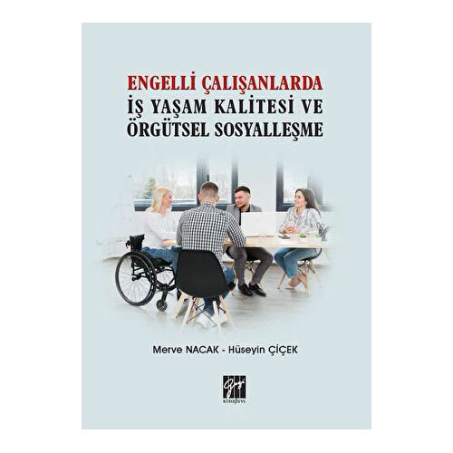 Engelli Çalışanlarda İş Yaşam Kalitesi ve Örgütsel Sosyalleşme - Hüseyin Çiçek - Gazi Kitabevi