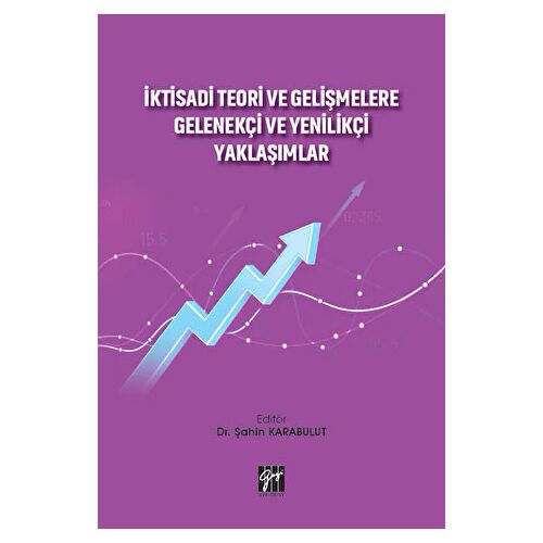 İktisadi Teori ve Gelişmelere Gelenekçi ve Yenilikçi Yaklaşımlar - Şahin Karabulut - Gazi Kitabevi