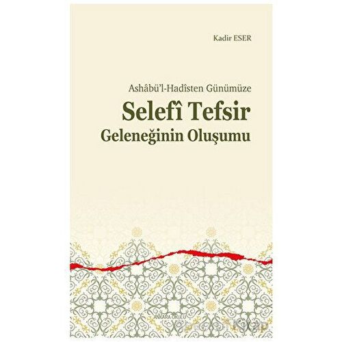 Ashabü’l-Hadîsten Günümüze - Selefi Tefsir Geleneğinin Oluşumu - Kadir Eser - Ankara Okulu Yayınları