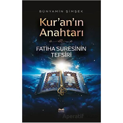 Kuranın Anahtarı - Fatiha Suresinin Tefsiri - Bünyamin Şimşek - Kitabe Yayınları