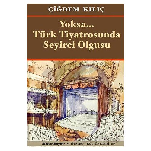 Yoksa Türk Tiyatrosunda Seyirci Olgusu - Çiğdem Kılıç - Mitos Boyut Yayınları