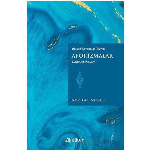 Bilişsel Kavramlar Üzerine Aforizmalar - Serhat Şeker - Alkun Kitap