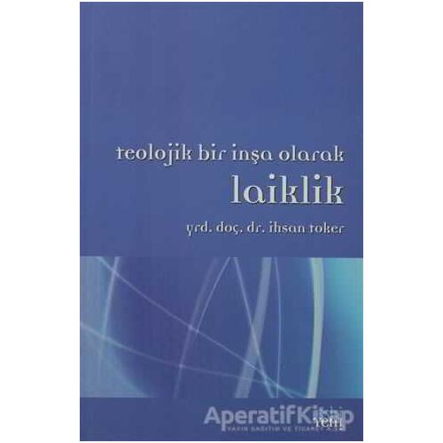 Teolojik Bir İnşa Olarak Laiklik - İhsan Toker - Eski Yeni Yayınları