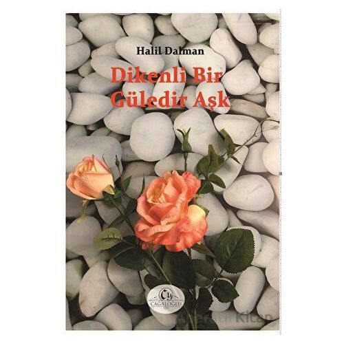 Dikenli Bir Güledir Aşk - Halil Dalman - Cağaloğlu Yayınevi