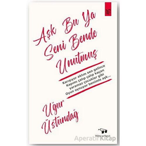 Aşk Bu Ya Seni Bende Unutmuş - Uğur Üstündağ - Bilim ve Sanat Yayınları