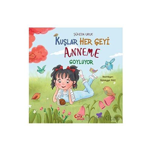 Kuşlar Her Şeyi Anneme Söylüyor - Şüheda Uruk - Çıra Çocuk Yayınları