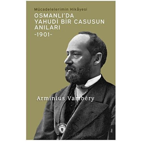 Osmanlı’da Yahudi Bir Casusun Anıları Mücadelelerimin Hikayesi -1901