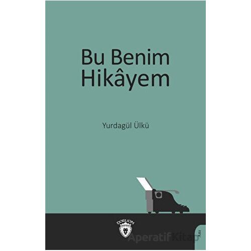 Bu Benim Hikayem - Yurdagül Ülkü - Dorlion Yayınları