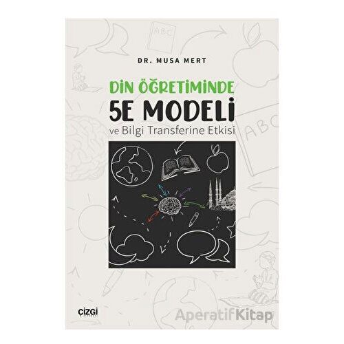 Din Öğretiminde 5E Modeli ve Bilgi Transferine Etkisi - Musa Mert - Çizgi Kitabevi Yayınları