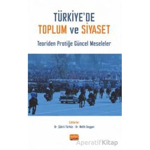 Türkiye’de Toplum ve Siyaset - Teoriden Pratiğe Güncel Meseleler - Kolektif - Nobel Bilimsel Eserler