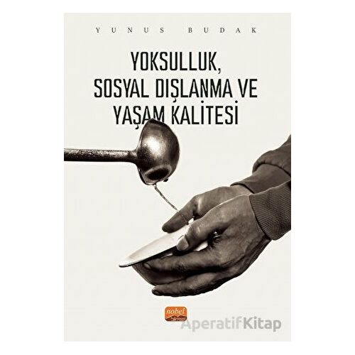 Yoksulluk, Sosyal Dışlanma ve Yaşam Kalitesi - Yunus Budak - Nobel Bilimsel Eserler