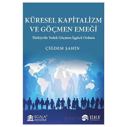 Küresel Kapitalizm ve Göçmen Emeği - Çiğdem Şahin - Scala Yayıncılık