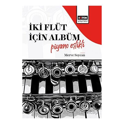 İki Flüt İçin Albüm-Piyano Eşlikli - Merve Soycan - Eğitim Yayınevi - Bilimsel Eserler