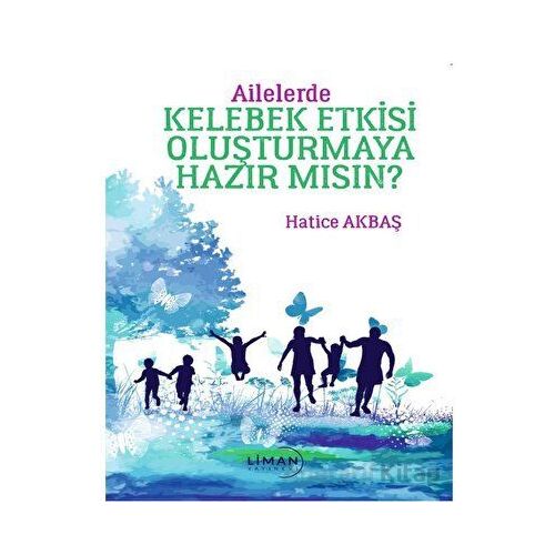 Ailelerde Kelebek Etkisi Oluşturmaya Hazır Mısın? - Hatice Akbaş - Liman Yayınevi