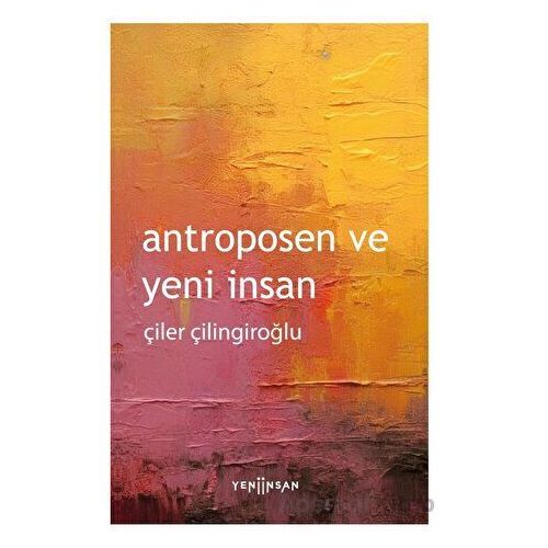 Antroposen ve Yeni İnsan - Çiler Çilingiroğlu - Yeni İnsan Yayınevi