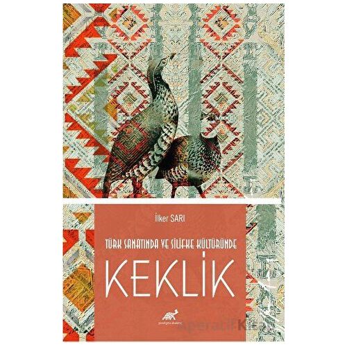 Türk Sanatında ve Silifke Kültüründe Keklik - İlker Sarı - Paradigma Akademi Yayınları
