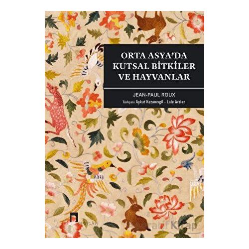 Orta Asya’da Kutsal Bitkiler ve Hayvanlar - Jean Paul Roux - Dergah Yayınları