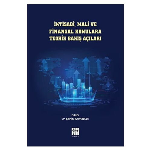 İktisadi, Mali ve Finansal Konulara Teorik Bakış Açıları - Şahin Karabulut - Gazi Kitabevi