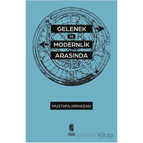 Gelenek ve Modernlik Arasında - Mustafa Armağan - İnsan Yayınları