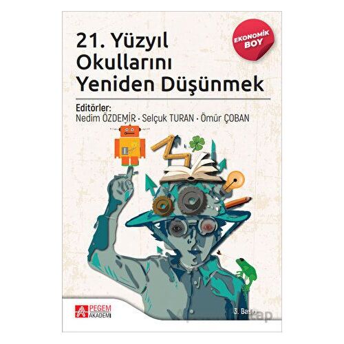 21. Yüzyıl Okullarını Yeniden Düşünmek (Ekonomik Boy) - Nedim Özdemir - Pegem Akademi Yayıncılık