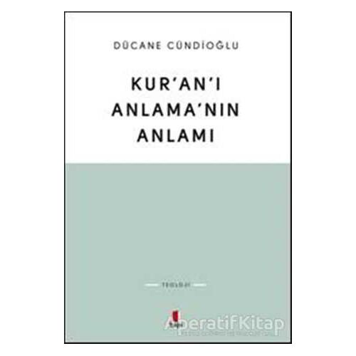 Kuranı Anlamanın Anlamı - Dücane Cündioğlu - Kapı Yayınları