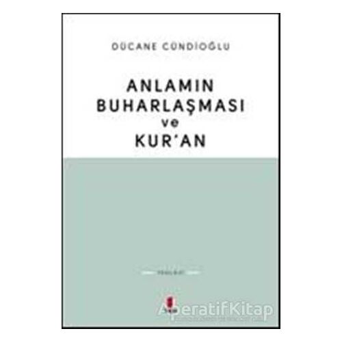 Anlamın Buharlaşması ve Kur’an - Dücane Cündioğlu - Kapı Yayınları