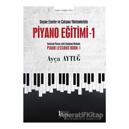 Seçme Eserler ve Çalışma Yöntemleriyle Piyano Eğitimi 1 - Ayça Aytuğ - Müzik Eğitimi Yayınları