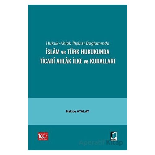 Hukuk-Ahlak İlişkisi Bağlamında İslam ve Türk Hukukunda Ticari Ahlak İlke ve Kuralları