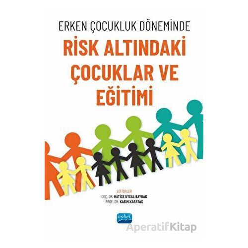 Erken Çocukluk Döneminde Risk Altındaki Çocuklar ve Eğitimi - Kolektif - Nobel Akademik Yayıncılık