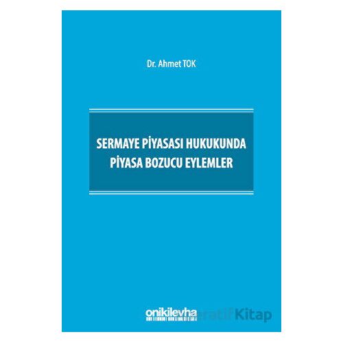 Sermaye Piyasası Hukukunda Piyasa Bozucu Eylemler - Ahmet Tok - On İki Levha Yayınları