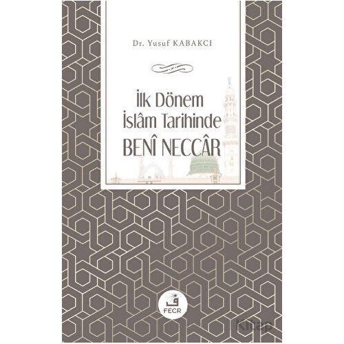 İlk Dönem İslam Tarihinde Beni Neccar - Yusuf Kabakcı - Fecr Yayınları