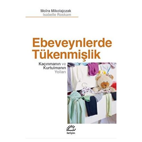 Ebeveynlerde Tükenmişlik - Kaçınmanın ve Kurtulmanın Yolları - İletişim Yayınları