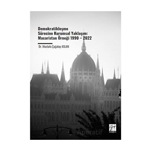 Demokratikleşme Sürecine Kurumsal Yaklaşım: Macaristan Örneği 1990 – 2022