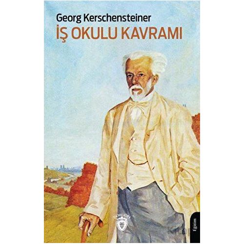 İş Okulu Kavramı - Georg Kerschensteiner - Dorlion Yayınları