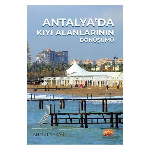 Antalya’da Kıyı Alanlarının Dönüşümü - Ahmet Yazar - Nobel Akademik Yayıncılık