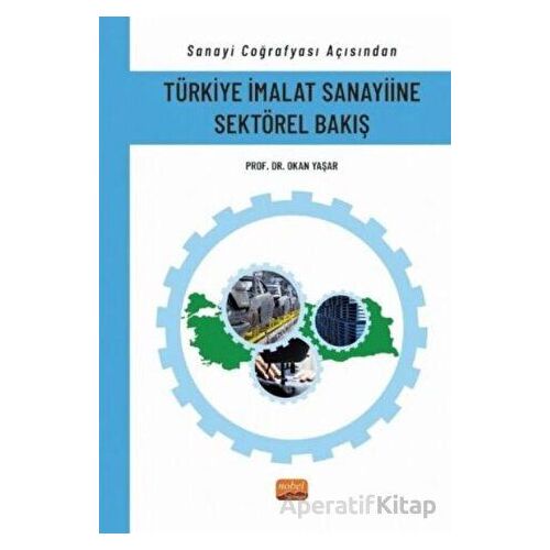Türkiye İmalat Sanayiine Sektörel Bakış - Okan Yaşar - Nobel Bilimsel Eserler