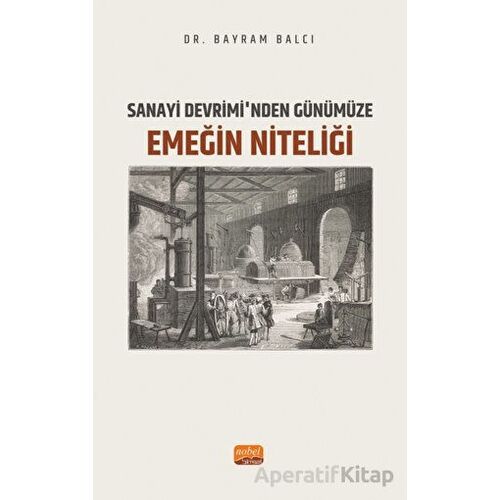 Sanayi Devrimi’nden Günümüze Emeğin Niteliği - Bayram Balcı - Nobel Bilimsel Eserler