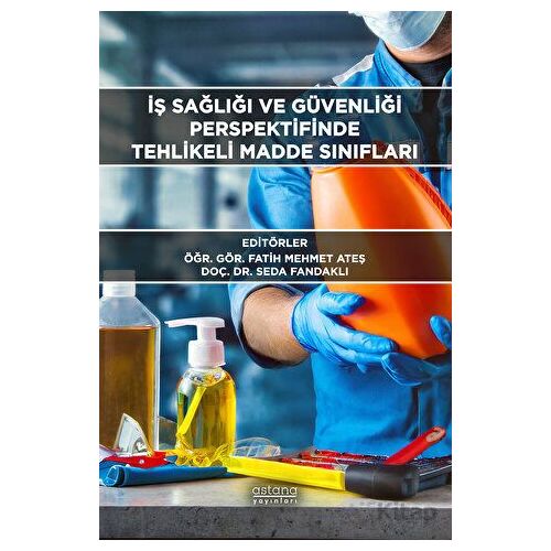 İş Sağlığı ve Güvenliği Perspektifinde Tehlikeli Madde Sınıfları - Seda Fandaklı - Astana Yayınları