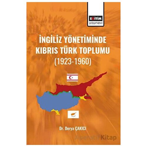 İngiliz Yönetiminde Kıbrıs Türk Toplumu - Derya Çakıcı - Eğitim Yayınevi - Bilimsel Eserler