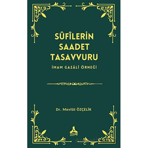 Sufîlerin Saadet Tasavvuru İmam Gazali Örneği - Mevlüt Özçelik - Sonçağ Yayınları