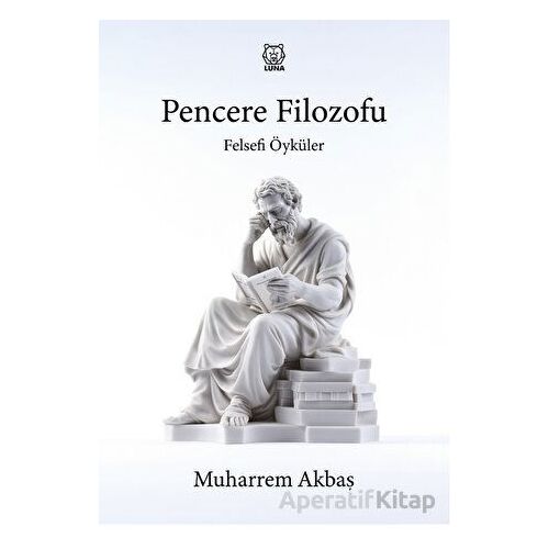 Felsefi Öyküler: Pencere Filozofu - Muharrem Akbaş - Luna Yayınları