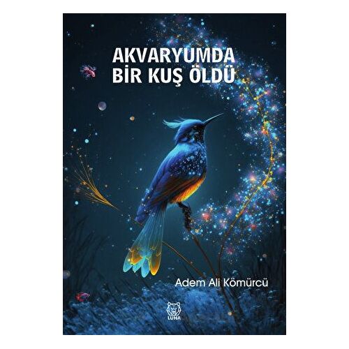 Akvaryumda Bir Kuş Öldü - Adem Ali Kömürcü - Luna Yayınları
