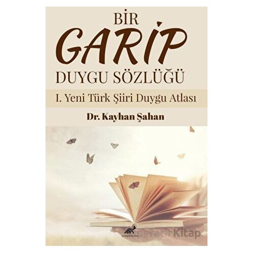 Bir Garip Duygu Sözlüğü I. Yeni Türk Şiiri Duygu Atlası - Kayhan Şahan - Paradigma Akademi Yayınları