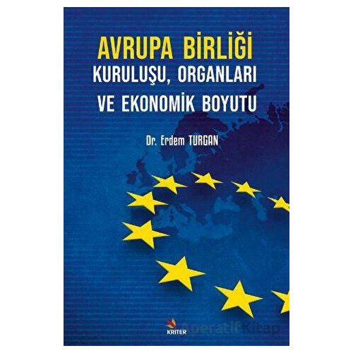 Avrupa Birliği Kuruluşu, Organları ve Ekonomik Boyutu - Erdem Turgan - Kriter Yayınları