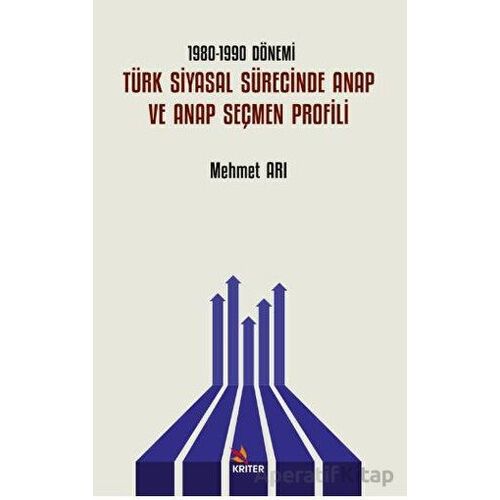 1980-1990 Dönemi Türk Siyasal Sürecinde ANAP ve ANAP Seçmen Profili - Mehmet Arı - Kriter Yayınları