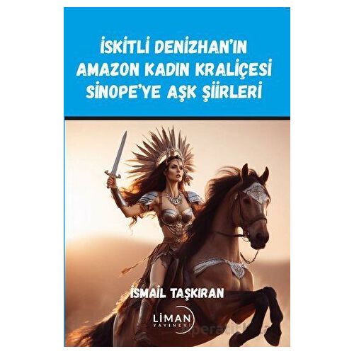 İskitli Denizhan’ın Amazon Kadın Kraliçesi Sinope’ye Aşk Şiirleri - İsmail Taşkıran - Liman Yayınevi